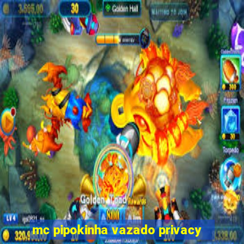 mc pipokinha vazado privacy